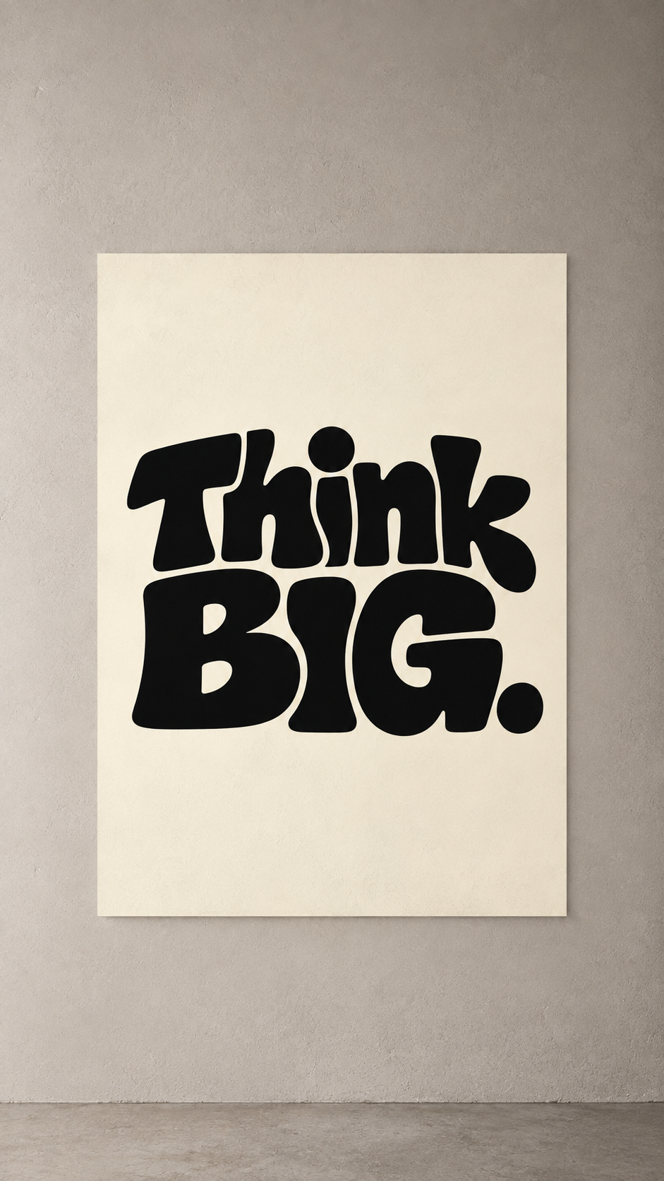 Chunky black Think BIG. lettering on a plain cream background, poster on a plain wall