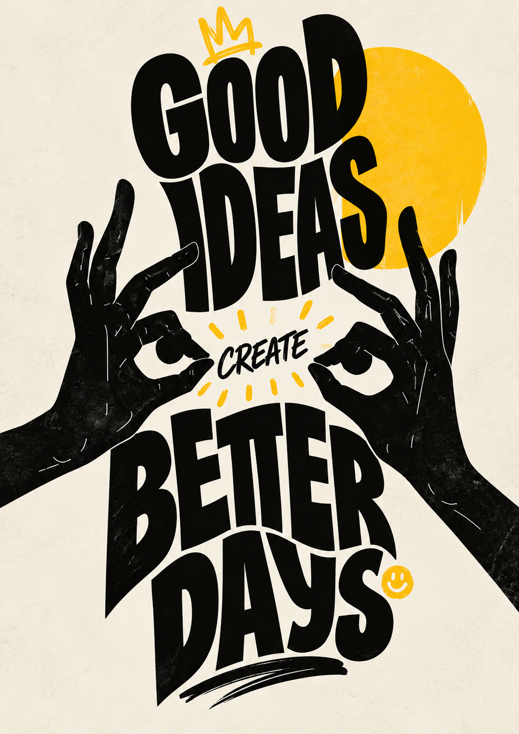 Hand-drawn hands framing the words GOOD IDEAS CREATE BETTER DAYS, with a yellow sun and crown, full artwork
